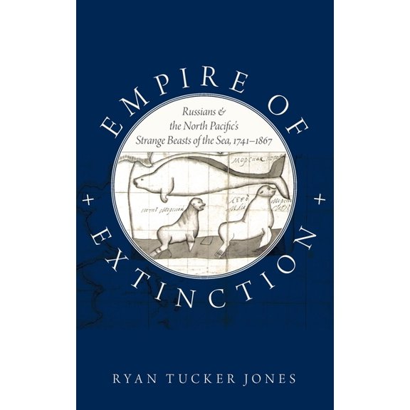 Empire of Extinction: Russians and the North Pacific's Strange Beasts of the Sea, 1741-1867, (Hardcover)
