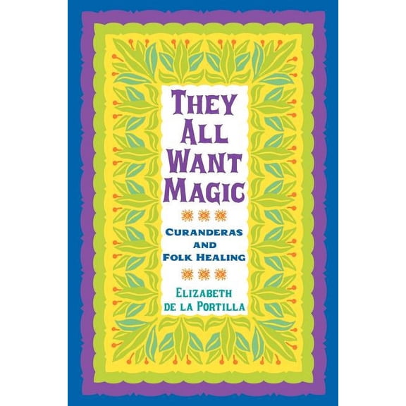 Rio Grande/RÃ­o Bravo: Borderlands Cultur They All Want Magic: Curanderas and Folk Healing Volume 16, Book 16, (Paperback)