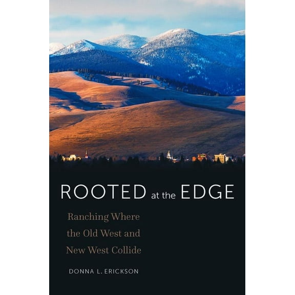 Rooted at the Edge: Ranching Where the Old West and New West Collide, (Paperback)