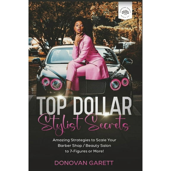Top Dollar Stylist Secrets : Amazing Strategies to Scale Your Barbershop / Beauty Salon to 7-Figures or More! (Paperback)