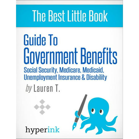 Guide to Government Benefits: Social Security, Medicare, Medicaid, Unemployment Insurance, Disability - (Best Medicare Supplemental Insurance Reviews)