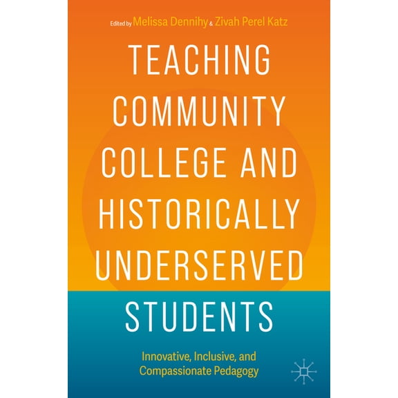 Teaching Community College and Historically Underserved Students: Innovative, Inclusive, and Compassionate Pedagogy, (Paperback)
