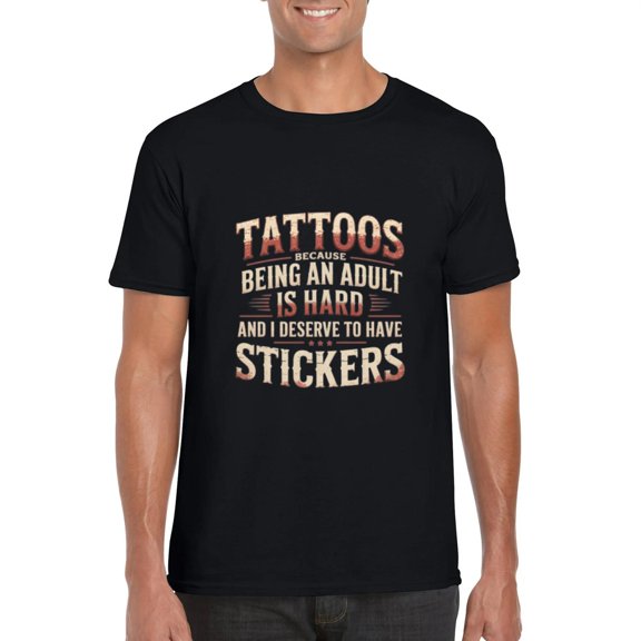 Tattoos Because Being An Adult Is Hard Deserve Have T-Shirt, for men & women, up to size 5XL