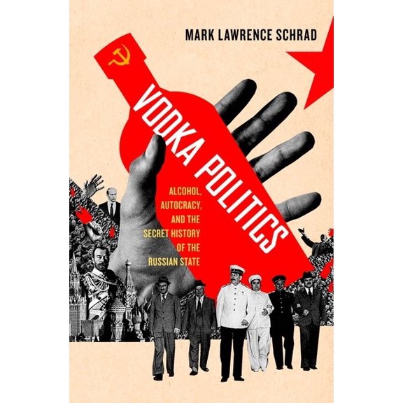Vodka Politics: Alcohol, Autocracy, and the Secret History of the Russian State, (Hardcover)