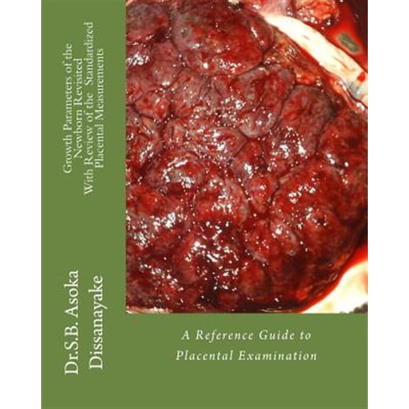 Pre-Owned Growth arameters of the Newborn Revisited With Review of the Standardized Placental Measurements : A Reference Guide to Placental Examination