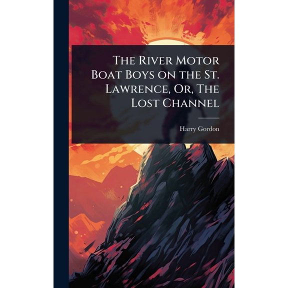 The River Motor Boat Boys on the St. Lawrence, Or, The Lost Channel, (Hardcover)