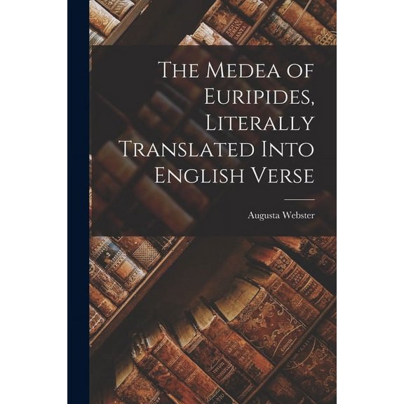 The Medea of Euripides, Literally Translated Into English Verse, (Paperback)