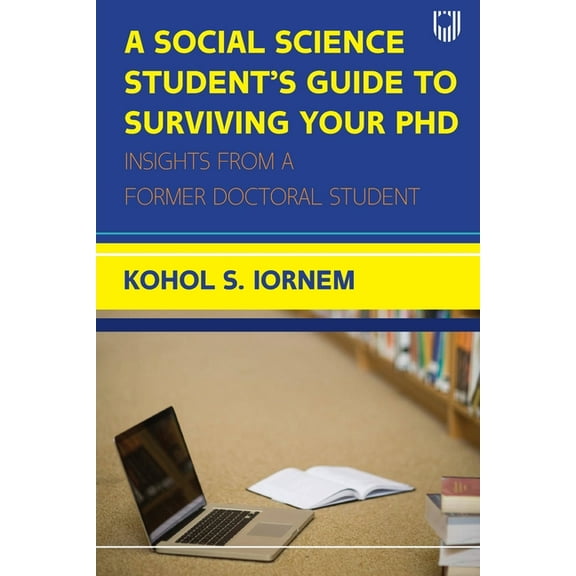 Social Science Student's Guide to Surviving your PhD: Insights from a Former Doctoral Student, (Paperback)