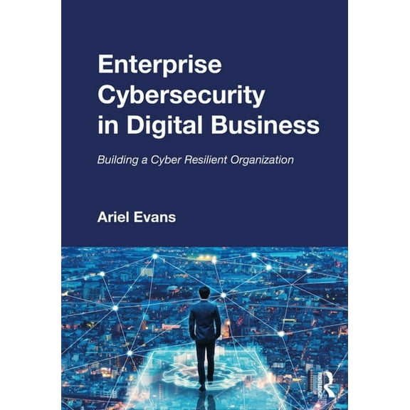 Enterprise Cybersecurity in Digital Business: Building a Cyber Resilient Organization, (Paperback)