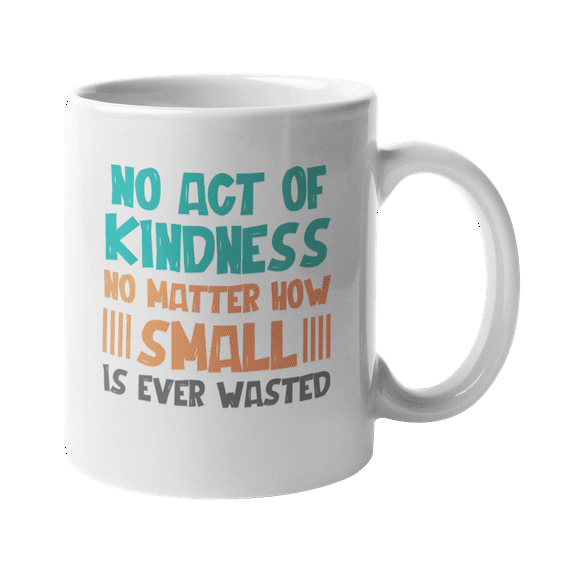 No Act Of Kindness No Matter How Small Is Ever Wasted. Motivational Coffee & Tea Gift Mug For Male Or Female Friends, Schoolmates, Colleagues, And Family (11oz)