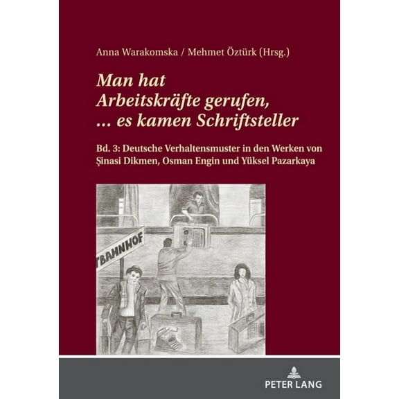 Man hat Arbeitskraefte gerufen, ... es kamen Schriftsteller.: Bd. 3: Deutsche Verhaltensmuster in den Werken von Şinasi Dikmen, Osman Engin und Yueksel Pazarkaya (Hardcover)