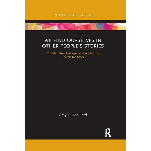 We Find Ourselves in Other People's Stories: On Narrative Collapse and a Lifetime Search for Story, (Paperback)