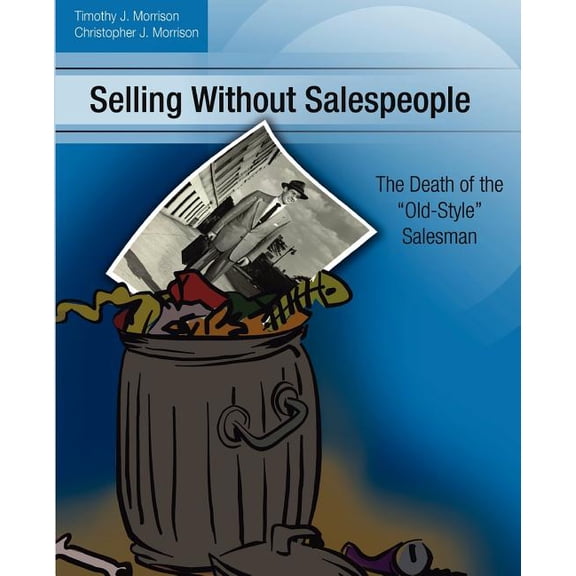 Selling Without Salespeople : The Death of the Old-Style Salesman (Paperback)
