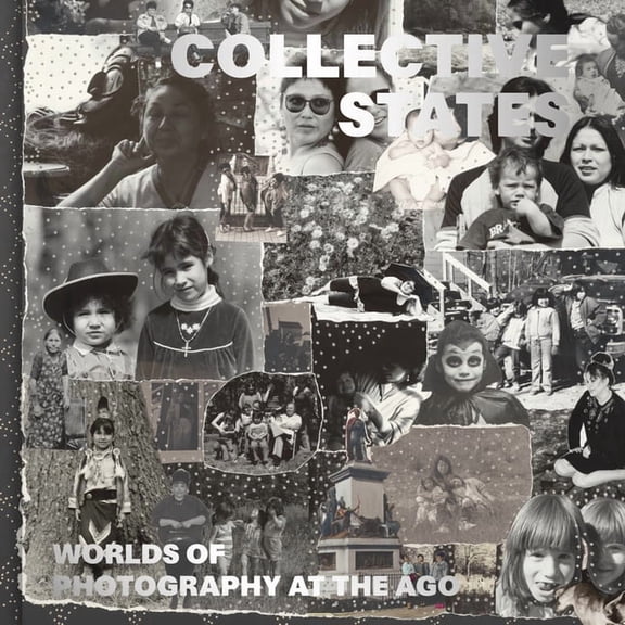 Collective States: Worlds of Photography at the Art Gallery of Ontario, (Hardcover)