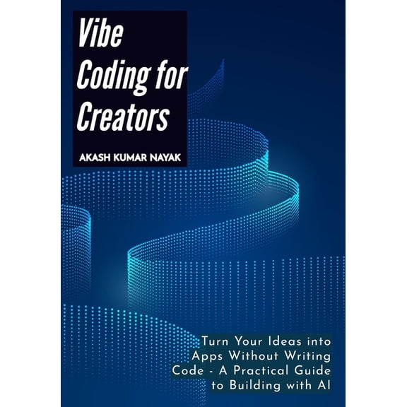 Vibe Coding for Creators: Turn Your Ideas into Apps Without Writing Code - A Practical Guide to Building with AI, (Paperback)