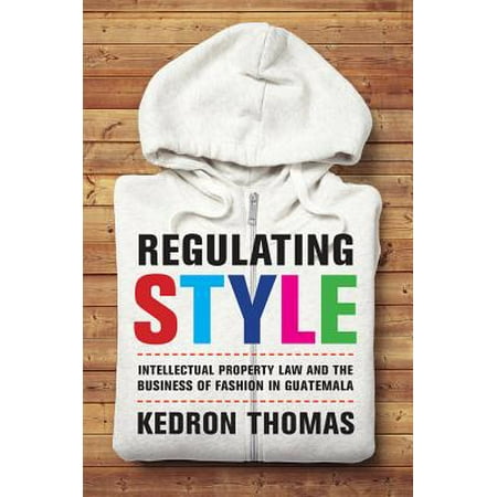 Regulating Style : Intellectual Property Law and the Business of Fashion in (Best Business In Guatemala)
