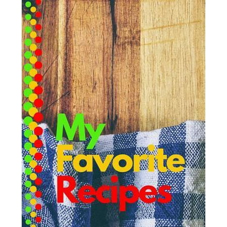My Favorite Recipes : Blank Recipe Book to Write In: Collect the Recipes You Love in Your Own Custom Cookbook (100-Recipe Journal and Organizer) All In One Place: Recipes, Cooking Time, Difficult, Rating. ( Cooking (Best Cookbooks Of All Time)