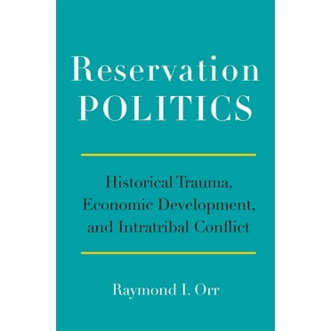 Reservation Politics : Historical Trauma, Economic Development, and Intratribal Conflict (Paperback)