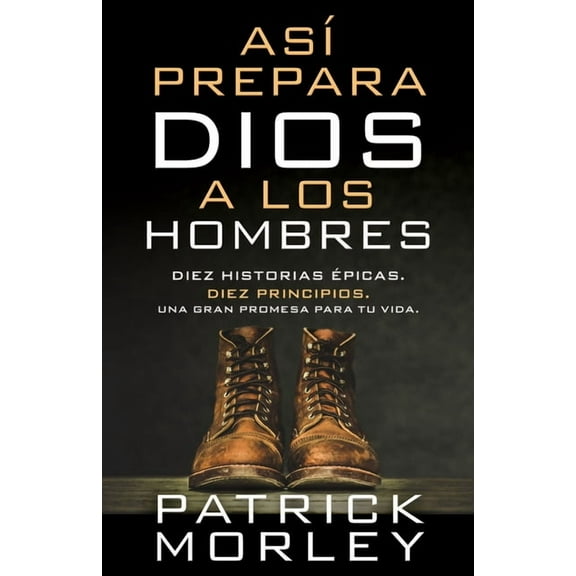 Así Prepara Dios a Los Hombres: Diez Historias Épicas, Diez Principios, Una Gran Promesa Para Tu Vida (Paperback)