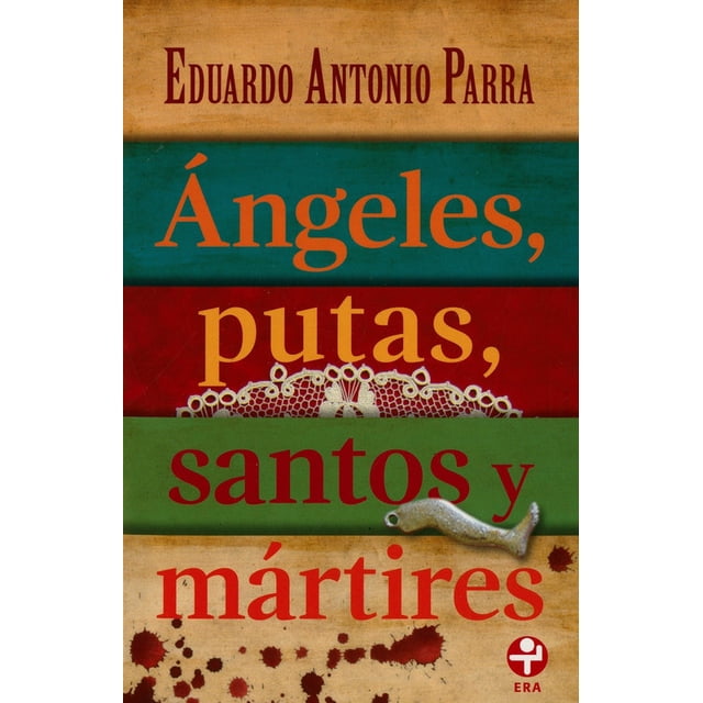 ANGELES, PUTAS, SANTOS Y MARTIRES EDICIONES ERA EDUARDO ANTONIO PARRA