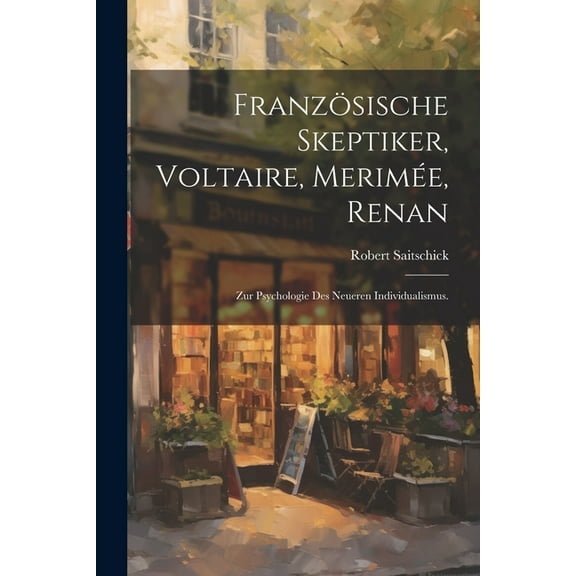 Französische Skeptiker, Voltaire, Merimée, Renan: Zur Psychologie des neueren Individualismus. (Paperback)