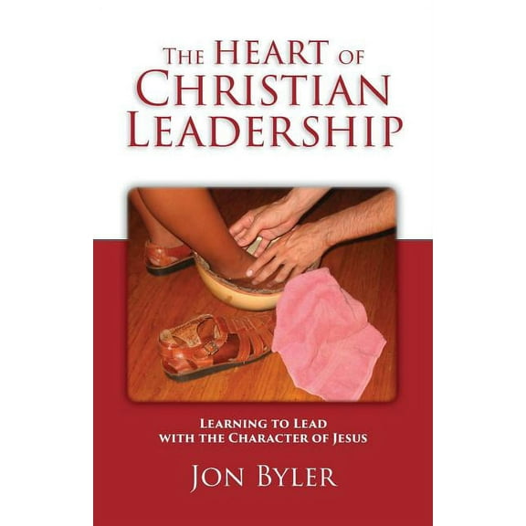 The Heart of Christian Leadership: Learning to Lead with the Character of Jesus, (Paperback)