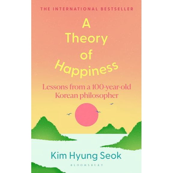 A Theory of Happiness: Lessons from a 100 year old Korean Philosopher THE INTERNATIONAL BESTSELLER
