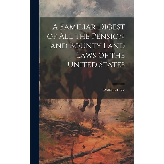 A Familiar Digest of All the Pension and Bounty Land Laws of the United States (Hardcover)
