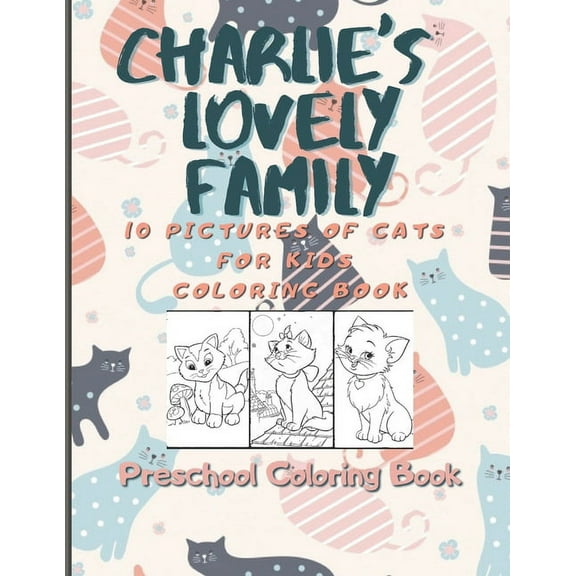 Charlie's lovely family coloring book for kids: 10 pictures of cats for kids coloring book. Coloring book for kids 4-8. (Coloring books for kids) The wonderful story of the Charlie family. (Paperback)