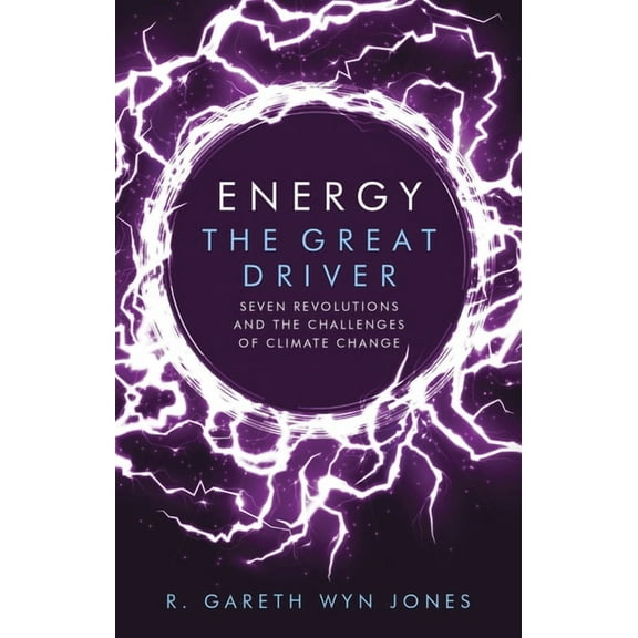 Energy, the Great Driver : Seven Revolutions and the Challenges of Climate Change (Paperback)