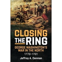 Closing the Ring: George Washington's War in the North, 1778-1781, (Hardcover)