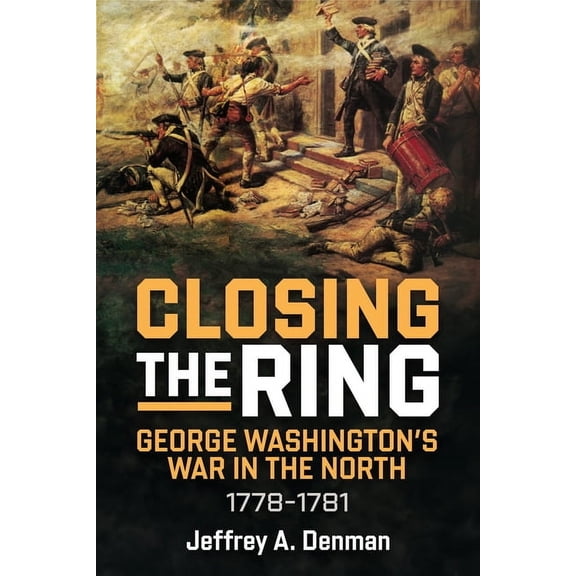 Closing the Ring: George Washington's War in the North, 1778-1781, (Hardcover)