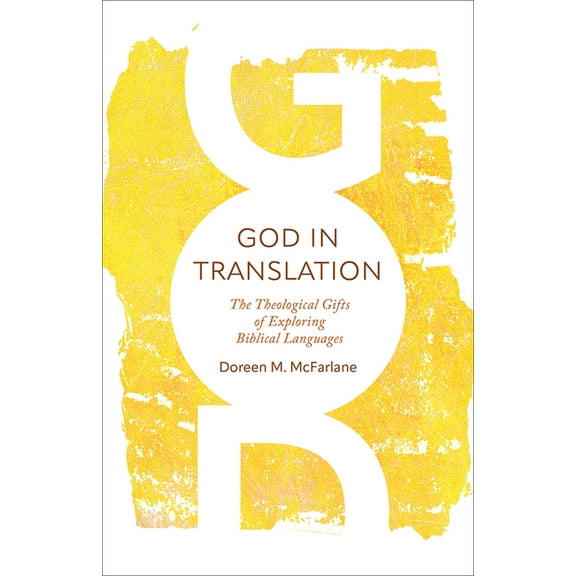 God in Translation: The Theological Gifts of Exploring Biblical Languages, (Paperback)