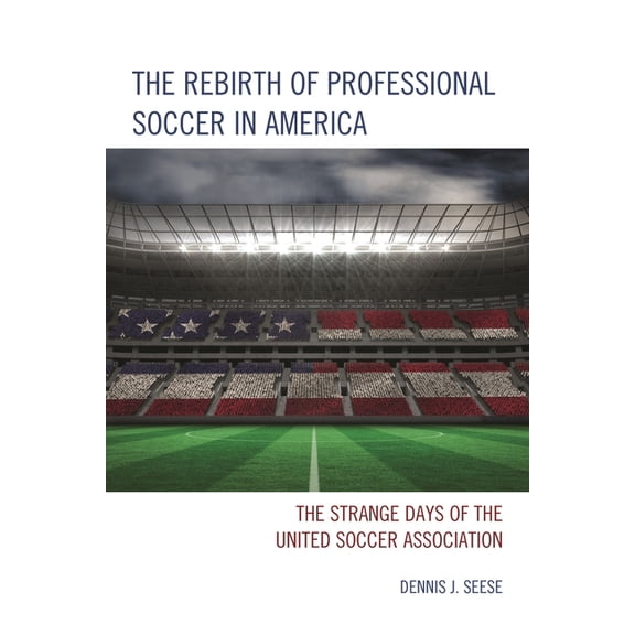 The Rebirth of Professional Soccer in America: The Strange Days of the United Soccer Association, (Paperback)