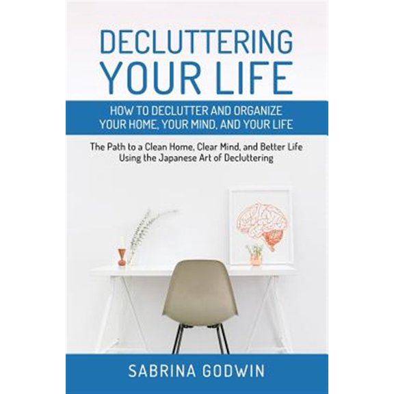 Pre-Owned Decluttering Your Life: How to Declutter and Organize Your Home, Your Mind, and Your Life: The Path to a Clean Home, Clear Mind, and Better Life Using