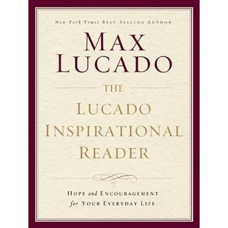 The Lucado Inspirational Reader: Hope and Encouragement for Your Everyday Life