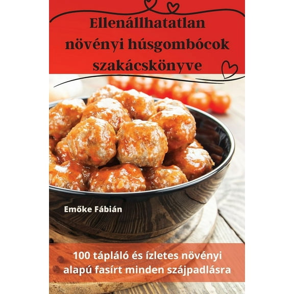EllenÃ¡llhatatlan nÃ¶vÃ©nyi hÃºsgombÃ³cok szakÃ¡cskÃ¶nyve, (Paperback)