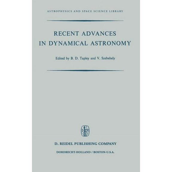 Astrophysics and Space Science Library Recent Advances in Dynamical Astronomy: Proceedings of the NATO Advanced Study Institute in Dynamical Astronomy Held in , Book 39, (Hardcover)
