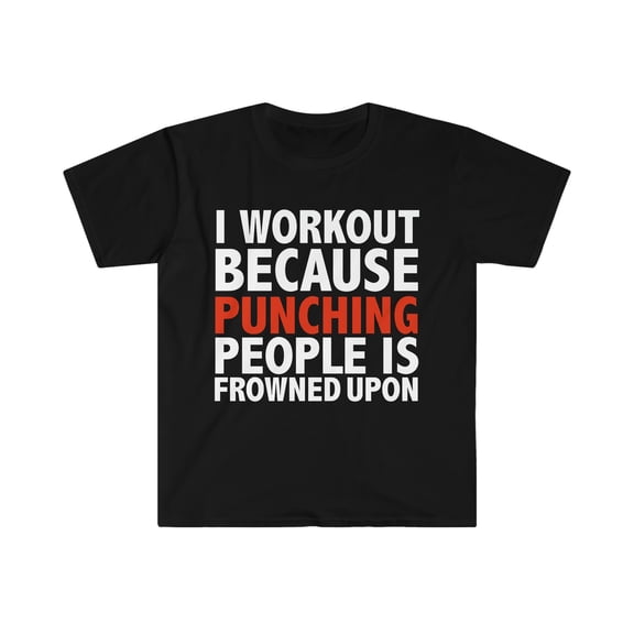 I work out because punching people is frowned upon Unisex T-shirt, S-3XL