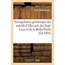 Sciences: Triangulation Géodésique Des Massifs d'Allevard, Des Sept-Laux Et de la Belle-Étoile (Paperback)