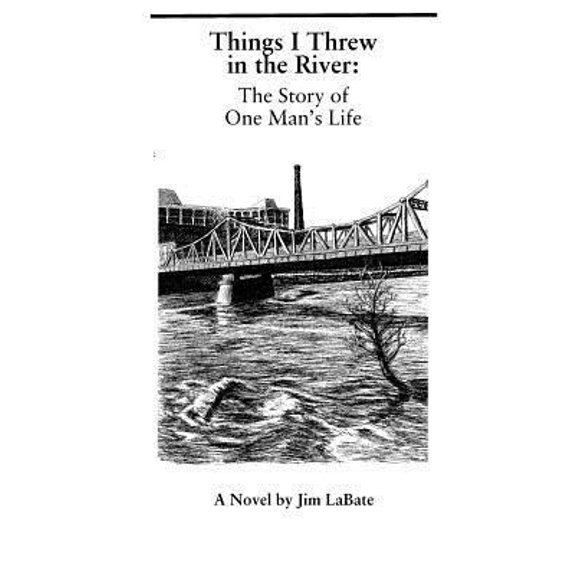 Pre-Owned Things I Threw In The River: The Story Of One Man's Life: A Novel By Jim Labate (Paperback) 0966210093 9780966210095