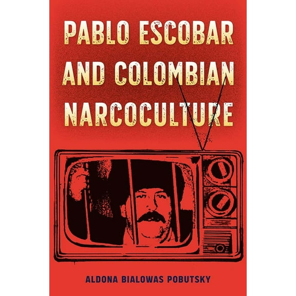 Reframing Media, Technology, and Culture Pablo Escobar and Colombian Narcoculture, (Hardcover)