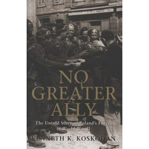 Pre-Owned No Greater Ally: The Untold Story of Poland's Forces in World War II (Hardcover) 1846033659 9781846033650