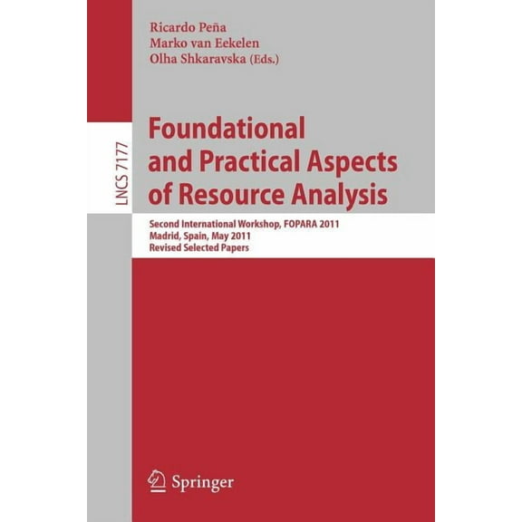 Foundational and Practical Aspects of Resource Analysis: Second International Workshop, Fopara 2011, Madrid, Spain, May , (Paperback)