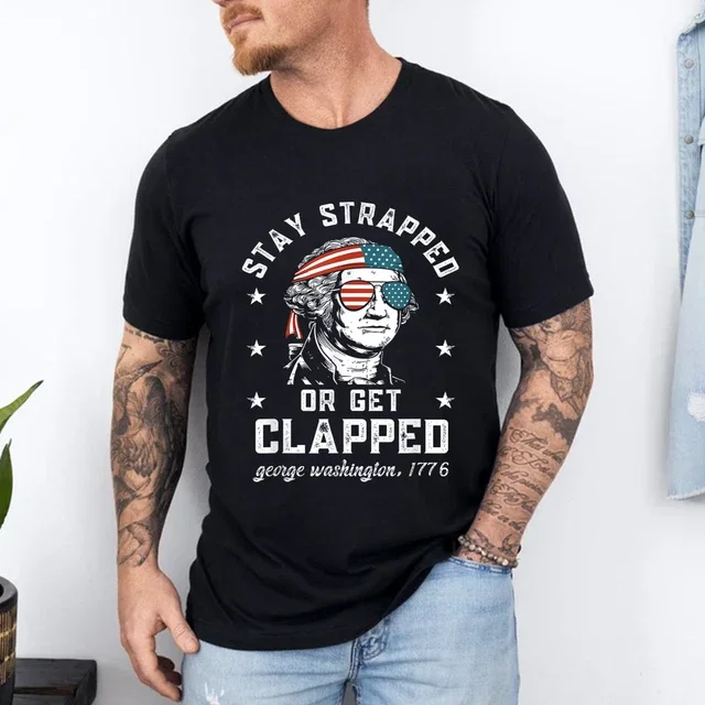 Stay Strapped Or Get Clapped, George Washington,4Th Of July T-Shirt