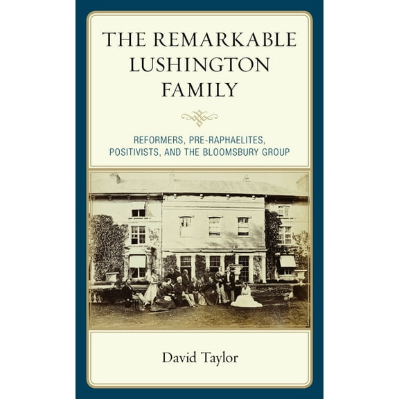 Remarkable Lushington Family: Reformers, Pre-Raphaelites, Positivists, and the Bloomsbury Group, (Hardcover)