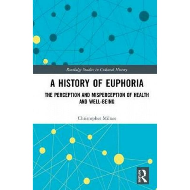 Une Histoire de l'Euphorie: la Perception et la Perception Erronée de la Santé et du Bien-Être (Études de Routine en Histoire Culturelle)
