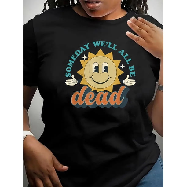 Camiseta informal de cuello redondo y manga corta para mujer con estampado de sol "Someday We'll All Be Dead", mezcla de algodón y elastano, ajuste cómodo, ideal para cualquier temporada.