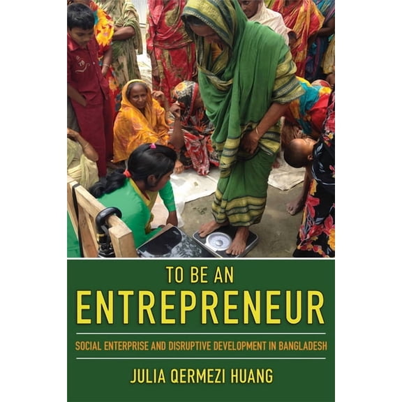 To Be an Entrepreneur: Social Enterprise and Disruptive Development in Bangladesh, (Paperback)