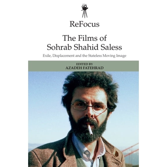 Refocus: The International Directors Refocus: The Films of Sohrab Shahid-Saless: Exile, Displacement and the Stateless Moving Image, (Paperback)